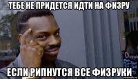 тебе не придется идти на физру если рипнутся все физруки