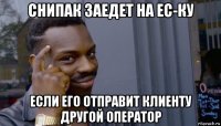 снипак заедет на ес-ку если его отправит клиенту другой оператор