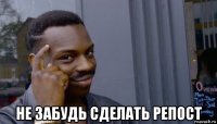  не забудь сделать репост