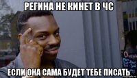 регина не кинет в чс если она сама будет тебе писать