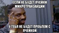 если не будет ячейки микротранзакции у тебя не будет проблем с ячейкой