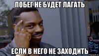 побег не будет лагать если в него не заходить