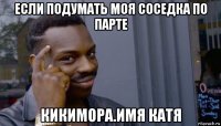 если подумать моя соседка по парте кикимора.имя катя