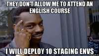 they don't allow me to attend an english course i will deploy 10 staging envs