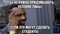 тебе не нужно придумывать условие лабы, если это могут сделать студенты