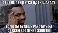 тебе не придется идти шарагу если ты будешь работать на свежем воздухе в жилетке