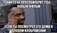 никто не проспойлерит тебе новый фильм если ты посмотрел его дома в плохом изображении