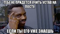 тебе не придется учить устав на посту, если ты его уже знаешь