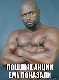  пошлые акции ему показали