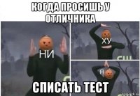 когда просишь у отличника списать тест