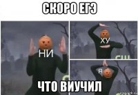 скоро егэ что виучил