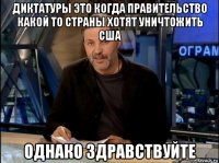 диктатуры это когда правительство какой то страны хотят уничтожить сша однако здравствуйте