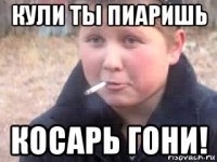 кули ты пиаришь косарь гони!