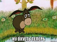  ну охуеть теперь