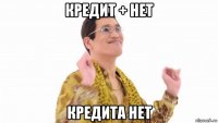 кредит + нет кредита нет