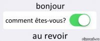 bonjour comment êtes-vous? au revoir