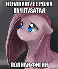 ненавижу ее рожу пуч пузатая полная фигня