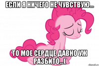 если я ничего не чувствую... то мое сердце давно уж разбито...(