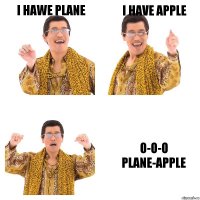 I hawe plane I have apple O-o-o plane-Apple
