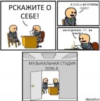 Рскажите о себе! А DoN-A из группы Ginex! Мы подумаем...???... Вы приняты! Музыкальная студия DoN-A