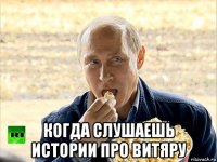  когда слушаешь истории про витяру