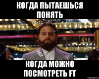 когда пытаешься понять когда можно посмотреть ft