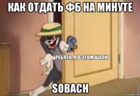 как отдать фб на минуте sobach