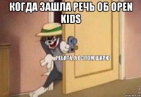 когда зашла речь об open kids 