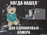 когда нашел два одинаковых номера