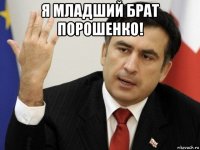 я младший брат порошенко! 