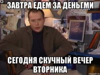 завтра едем за деньгми сегодня скучный вечер вторника