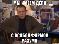 мы имеем дело с особой формой разума