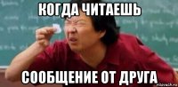 когда читаешь сообщение от друга