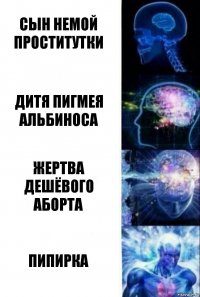 Сын немой проститутки дитя пигмея альбиноса жертва дешёвого аборта Пипирка