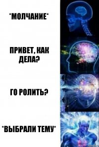 *молчание* Привет, как дела? Го ролить? *выбрали тему*