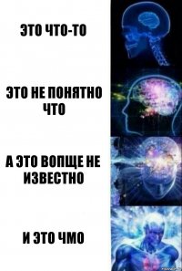 это что-то это не понятно что а это вопще не известно и это чмо