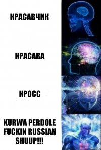 красавчик красава кросс kurwa perdole fuckin russian shuup!!!