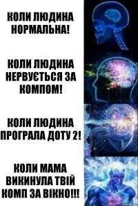 КОЛИ ЛЮДИНА НОРМАЛЬНА! КОЛИ ЛЮДИНА НЕРВУЄТЬСЯ ЗА КОМПОМ! КОЛИ ЛЮДИНА ПРОГРАЛА ДОТУ 2! КОЛИ МАМА ВИКИНУЛА ТВІЙ КОМП ЗА ВІКНО!!!