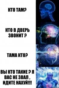 кто там? кто в дверь звонит ? тама кто? вы кто такие ? я вас не звал , идите нахуй!!!