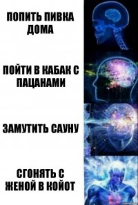 попить пивка дома пойти в кабак с пацанами замутить сауну сгонять с женой в койот