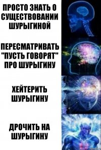 Просто знать о существовании Шурыгиной Пересматривать "Пусть говорят" про Шурыгину Хейтерить Шурыгину Дрочить на Шурыгину