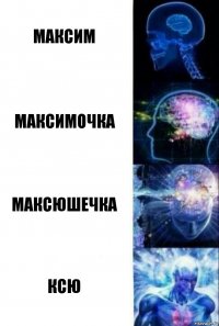 Максим Максимочка Максюшечка Ксю