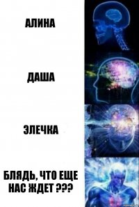 Алина Даша Элечка Блядь, что еще нас ждет ???