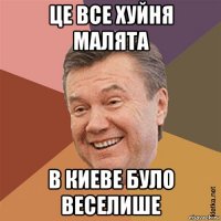 це все хуйня малята в киеве було веселише
