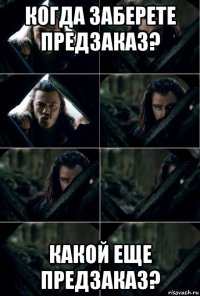 когда заберете предзаказ? какой еще предзаказ?