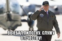  выебал пилотку. служу отечеству!