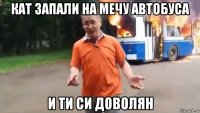 кат запали на мечу автобуса и ти си доволян
