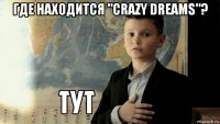 где находится "crazy dreams"? 