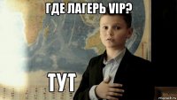 где лагерь vip? 