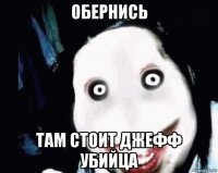 обернись там стоит джефф убийца